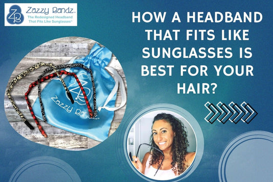 How A Headband That Fits Like Sunglasses Is Best For Your Hair? - Zazzy Bandz